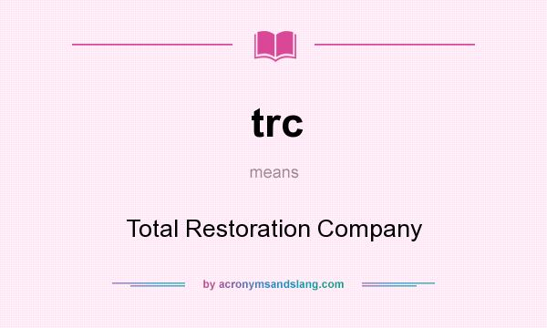 What does trc mean? It stands for Total Restoration Company