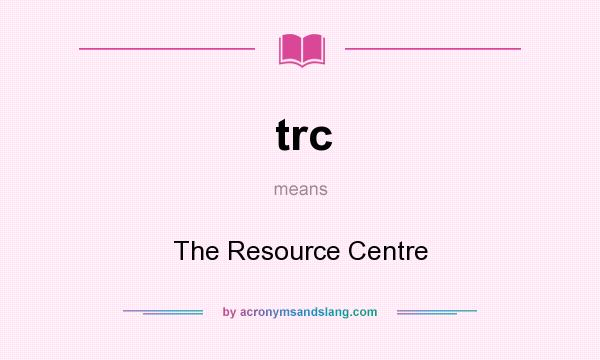 What does trc mean? It stands for The Resource Centre