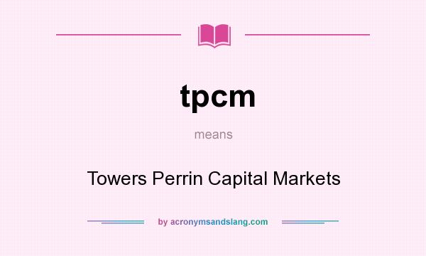 What does tpcm mean? It stands for Towers Perrin Capital Markets