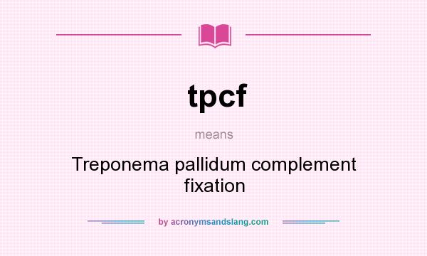 What does tpcf mean? It stands for Treponema pallidum complement fixation