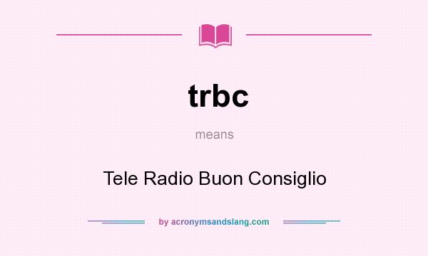 What does trbc mean? It stands for Tele Radio Buon Consiglio