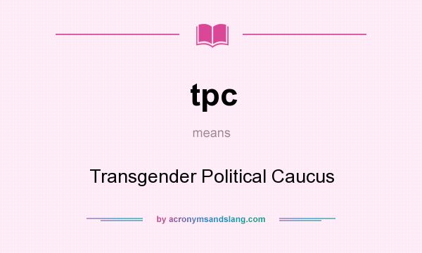 What does tpc mean? It stands for Transgender Political Caucus