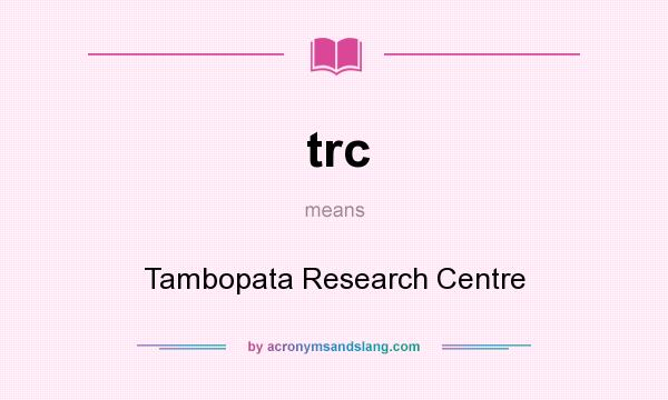 What does trc mean? It stands for Tambopata Research Centre