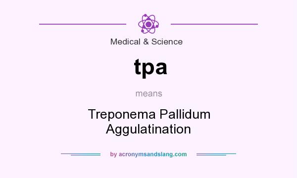 What does tpa mean? It stands for Treponema Pallidum Aggulatination