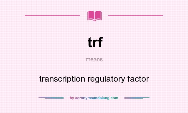 What does trf mean? It stands for transcription regulatory factor