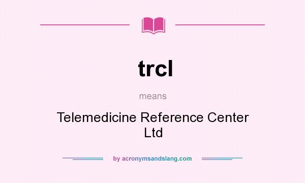 What does trcl mean? It stands for Telemedicine Reference Center Ltd