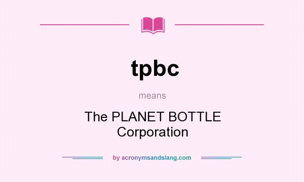 What does tpbc mean? It stands for The PLANET BOTTLE Corporation