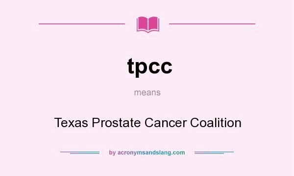What does tpcc mean? It stands for Texas Prostate Cancer Coalition
