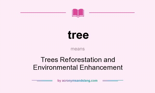What does tree mean? It stands for Trees Reforestation and Environmental Enhancement