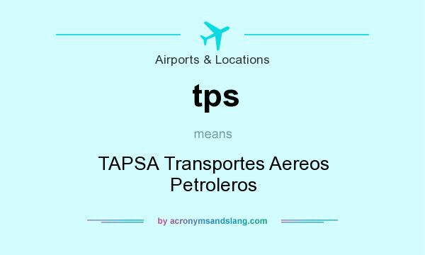 What does tps mean? It stands for TAPSA Transportes Aereos Petroleros