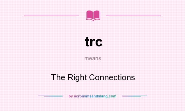 What does trc mean? It stands for The Right Connections