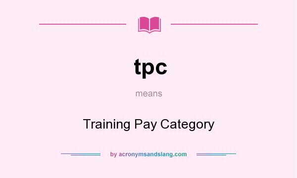What does tpc mean? It stands for Training Pay Category