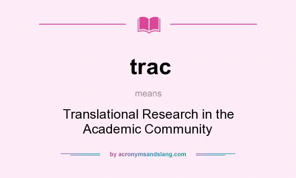 What does trac mean? It stands for Translational Research in the Academic Community