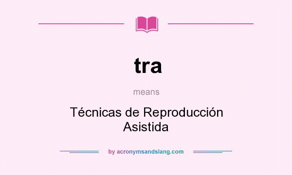 What does tra mean? It stands for Técnicas de Reproducción Asistida