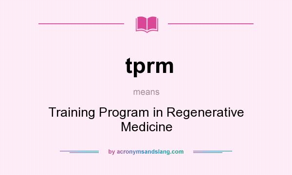What does tprm mean? It stands for Training Program in Regenerative Medicine