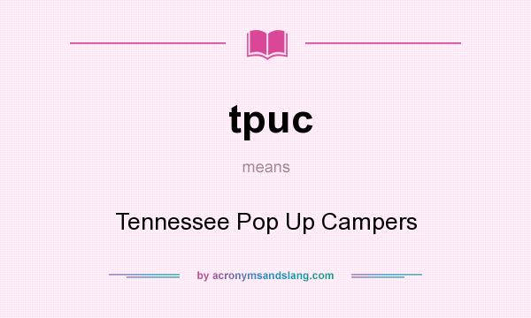 What does tpuc mean? It stands for Tennessee Pop Up Campers
