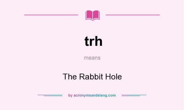 What does trh mean? It stands for The Rabbit Hole