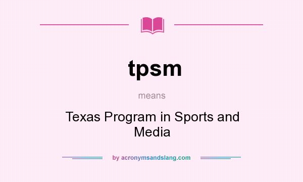 What does tpsm mean? It stands for Texas Program in Sports and Media