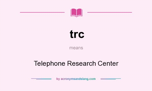 What does trc mean? It stands for Telephone Research Center