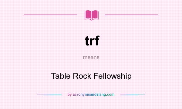 What does trf mean? It stands for Table Rock Fellowship