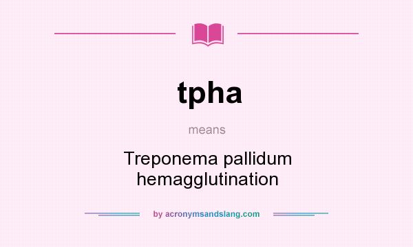 What does tpha mean? It stands for Treponema pallidum hemagglutination