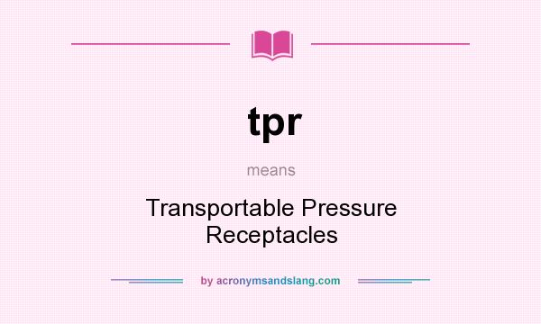 What does tpr mean? It stands for Transportable Pressure Receptacles