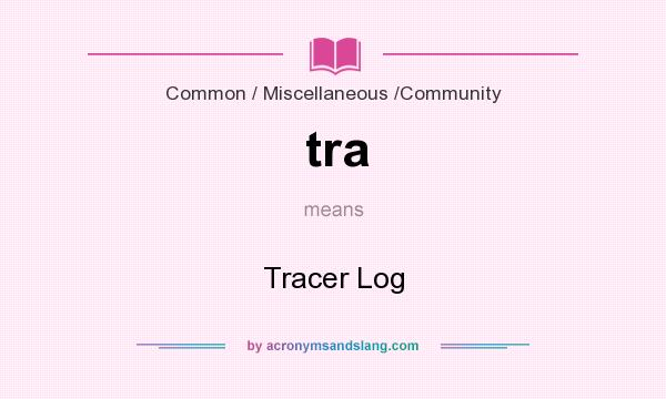 What does tra mean? It stands for Tracer Log