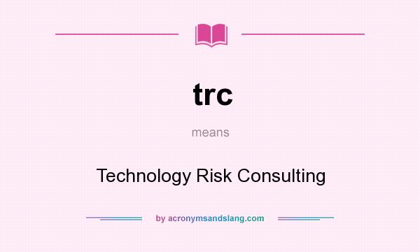What does trc mean? It stands for Technology Risk Consulting
