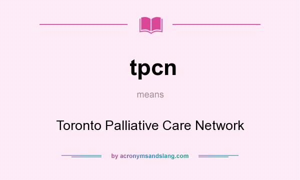 What does tpcn mean? It stands for Toronto Palliative Care Network