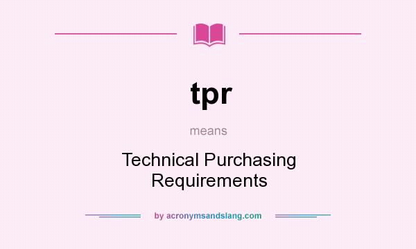 What does tpr mean? It stands for Technical Purchasing Requirements