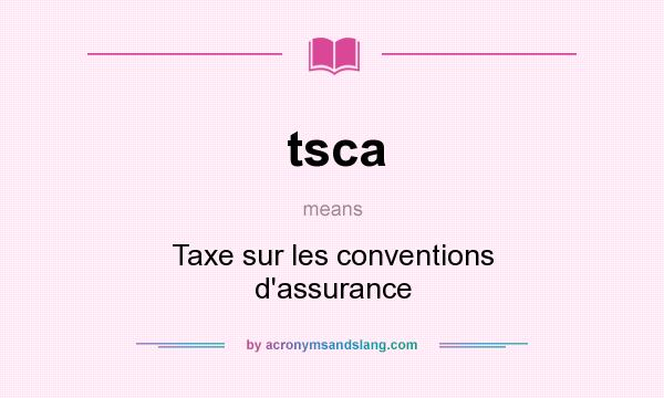 What does tsca mean? It stands for Taxe sur les conventions d`assurance