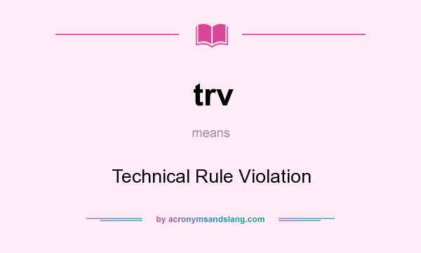 What does trv mean? It stands for Technical Rule Violation