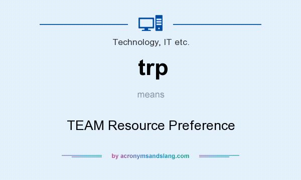 What does trp mean? It stands for TEAM Resource Preference