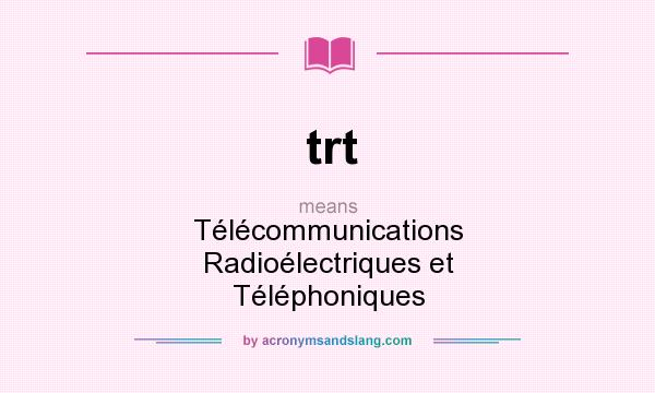 What does trt mean? It stands for Télécommunications Radioélectriques et Téléphoniques