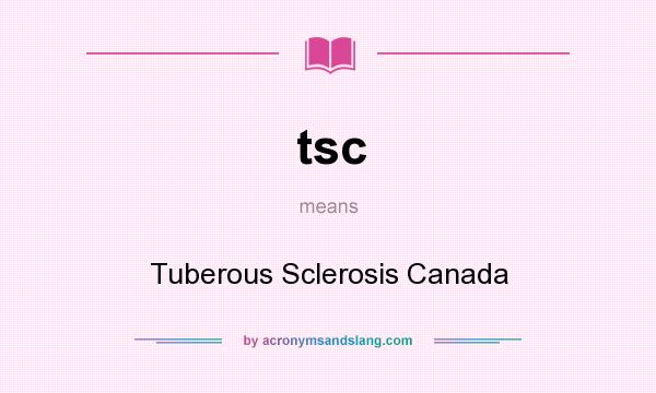 What does tsc mean? It stands for Tuberous Sclerosis Canada