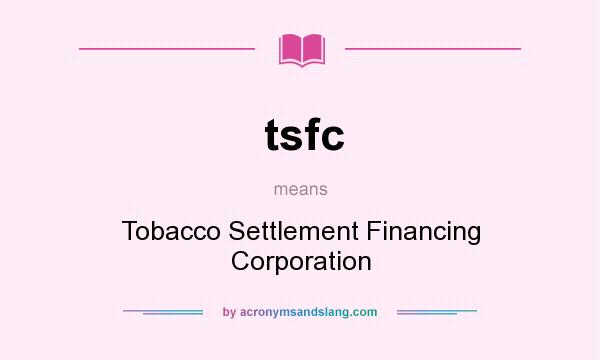 What does tsfc mean? It stands for Tobacco Settlement Financing Corporation