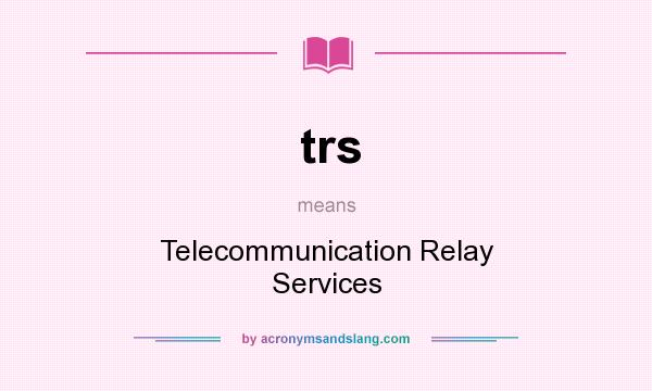 What does trs mean? It stands for Telecommunication Relay Services