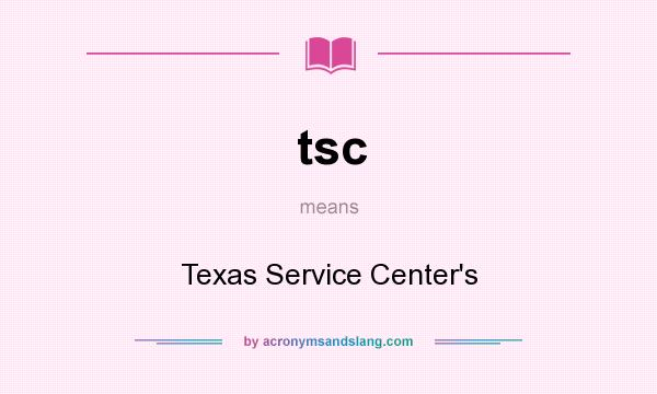 What does tsc mean? It stands for Texas Service Center`s