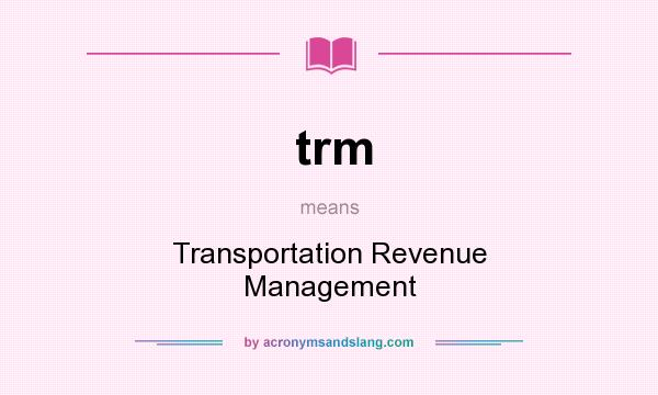 What does trm mean? It stands for Transportation Revenue Management
