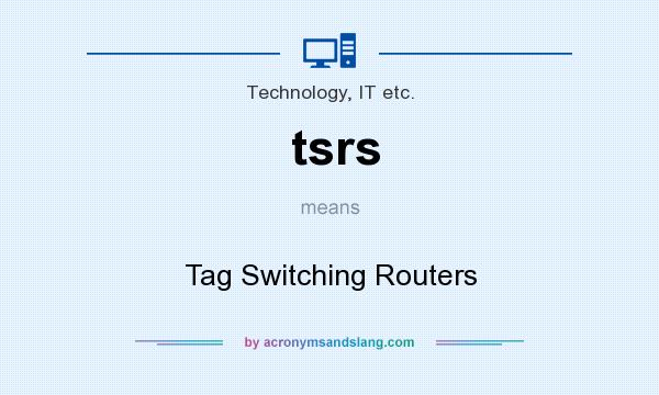 What does tsrs mean? It stands for Tag Switching Routers