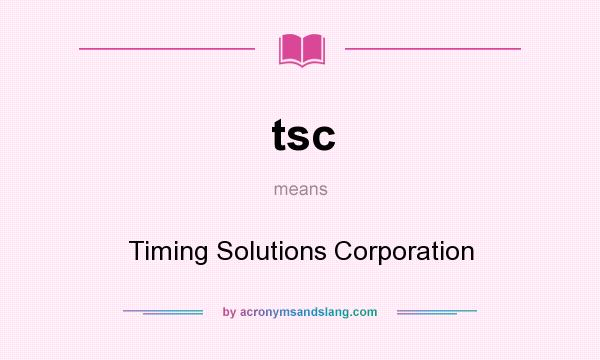 What does tsc mean? It stands for Timing Solutions Corporation