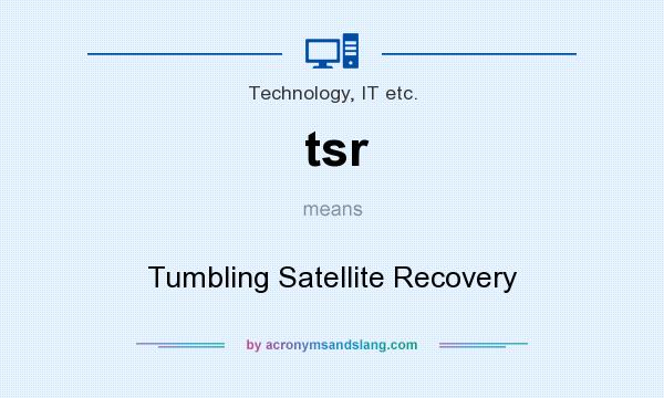 What does tsr mean? It stands for Tumbling Satellite Recovery