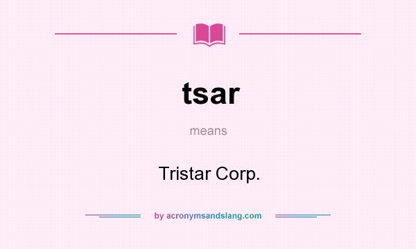 What does tsar mean? It stands for Tristar Corp.