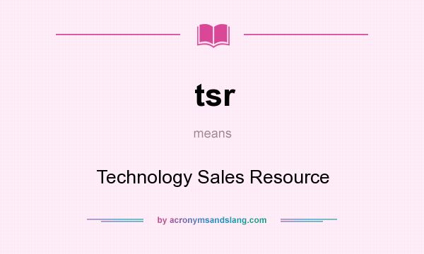What does tsr mean? It stands for Technology Sales Resource
