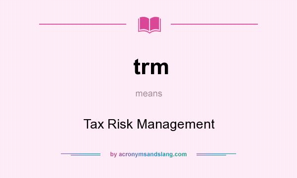 What does trm mean? It stands for Tax Risk Management