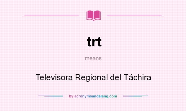 What does trt mean? It stands for Televisora Regional del Táchira