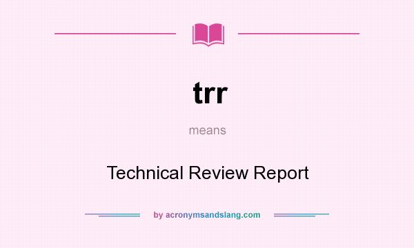 What does trr mean? It stands for Technical Review Report