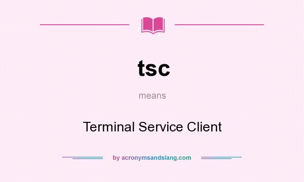 What does tsc mean? It stands for Terminal Service Client