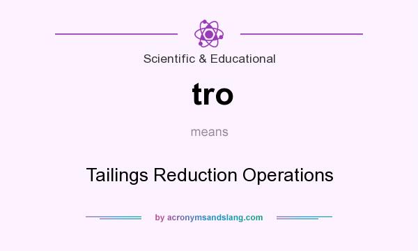 What does tro mean? It stands for Tailings Reduction Operations
