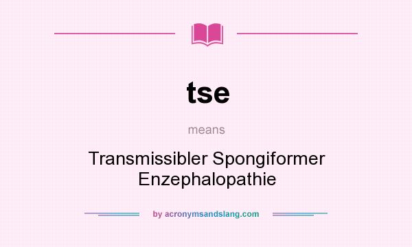 What does tse mean? It stands for Transmissibler Spongiformer Enzephalopathie